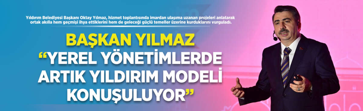 Yıldırım Belediyesi Başkanı Oktay Yılmaz,