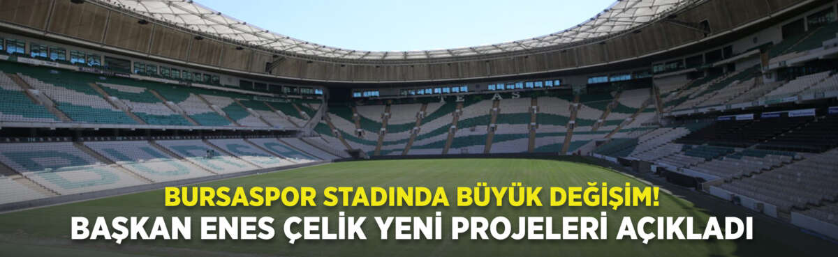 Bursaspor Başkanı Enes Çelik, “Stadımıza
