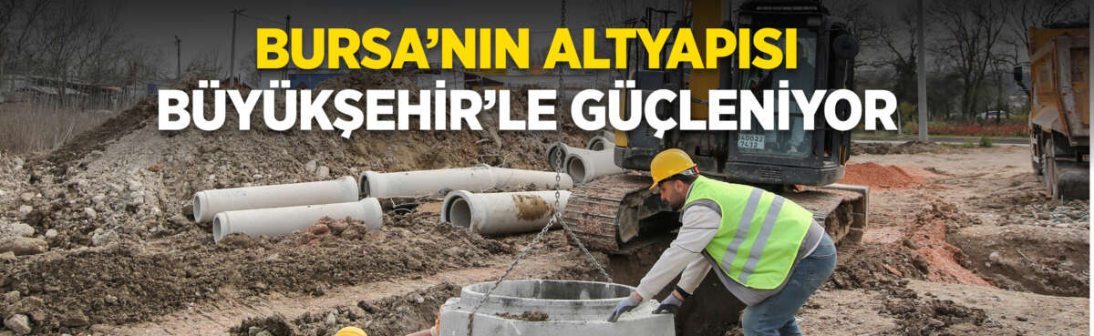 Bursa Büyükşehir Belediyesi, kentin altyapısını