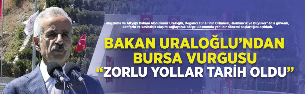 Ulaştırma Bakanı Uraloğlu, Bursa’nın dağ