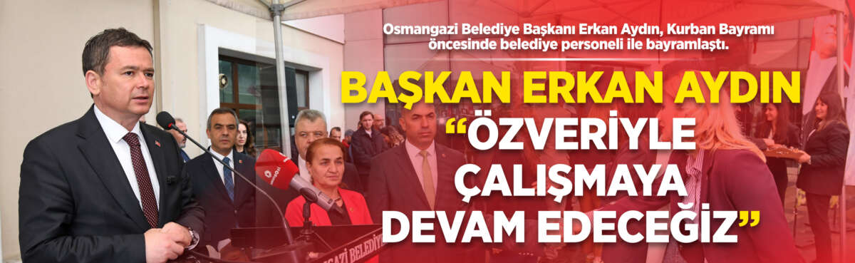 Osmangazi Belediye Başkanı Erkan Aydın,
