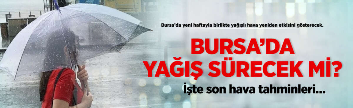 Bursa’da yeni haftayla birlikte yağışlı