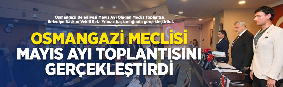 Osmangazi Belediyesi’nin Mayıs Ayı Olağan