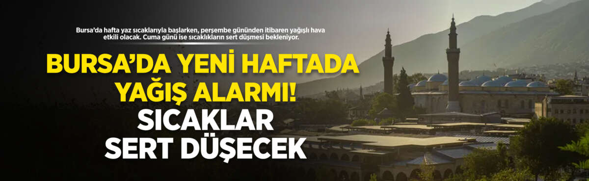 Perşembeden sonra dikkat: Hem Bursa’da
