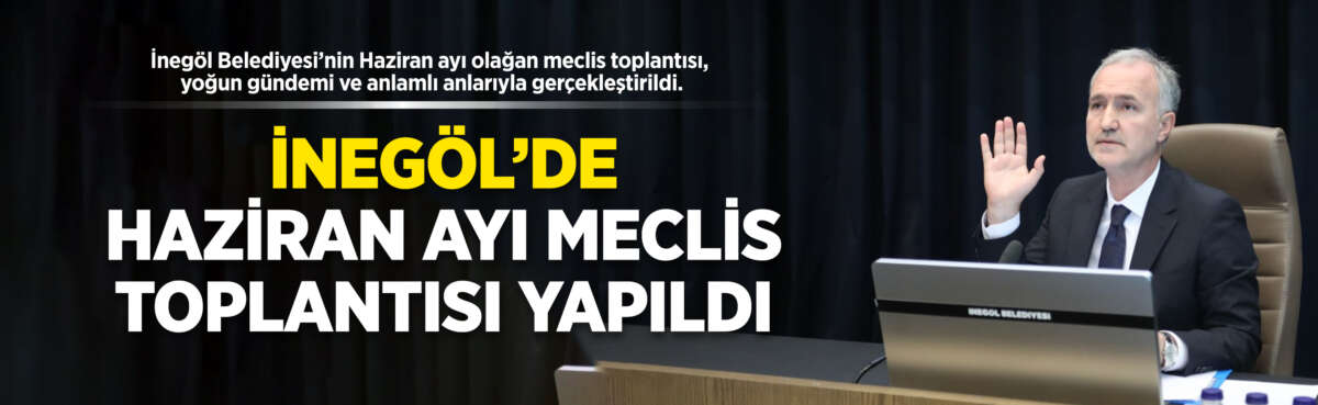 İnegöl Belediyesi’nin Haziran ayı olağan