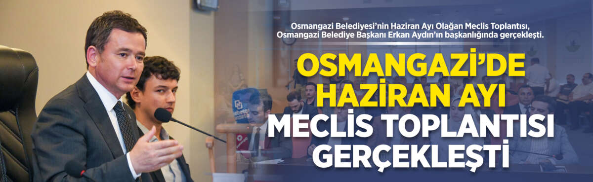 Osmangazi Belediyesi’nin Haziran Ayı Olağan