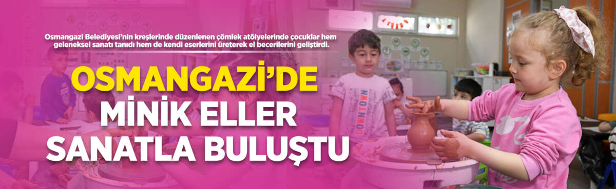Osmangazi Belediyesi’nin kreşlerinde gerçekleştirdiği çömlek