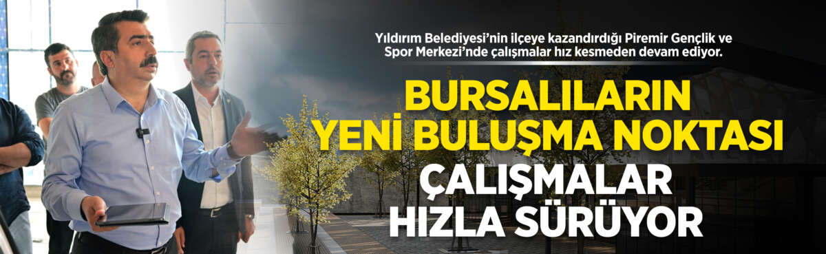 Yıldırım Belediyesi’nin ilçeye kazandıracağı Piremir