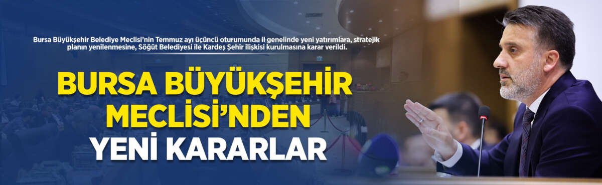 Bursa Büyükşehir Belediye Meclisi’nin Temmuz