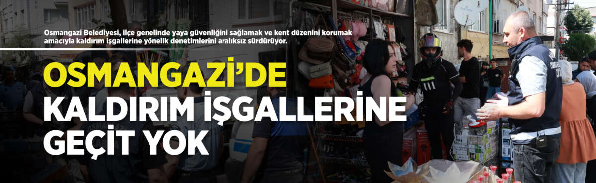 Osmangazi Belediyesi Zabıta Müdürlüğü ekipleri,