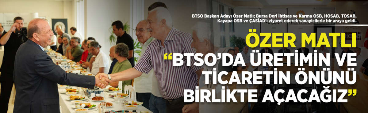 BTSO Başkan Adayı Özer Matlı;