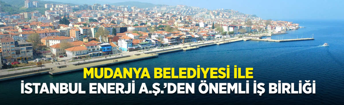 Mudanya Belediyesi ile İstanbul Enerji