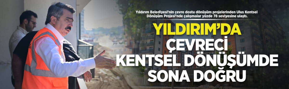 Yıldırım Belediyesi’nin örnek dönüşüm hamlelerinden